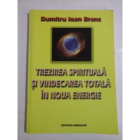 TREZIREA  SPIRITUALA  SI  VINDECAREA  TOTALA  IN  NOUA  ENERGIE  -  Dumitru Ioan Branc 